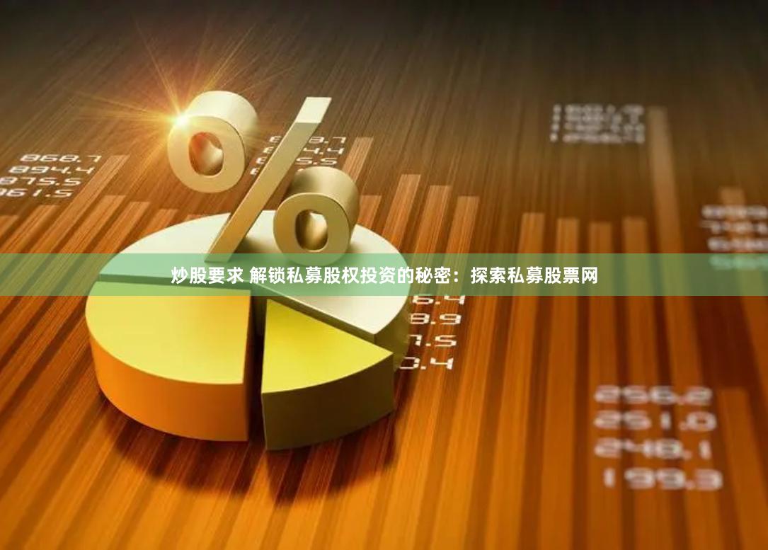 炒股要求 解锁私募股权投资的秘密：探索私募股票网